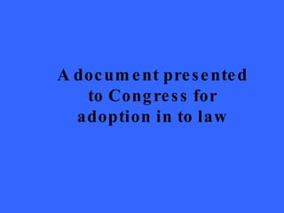 A document presented to Congress for adoption in to law 
