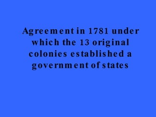 Agreement in 1781 under which the 13 original colonies established a government of states 