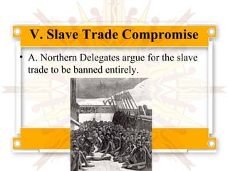 V. Slave Trade Compromise A. Northern Delegates argue for the slave trade to be banned entirely.  