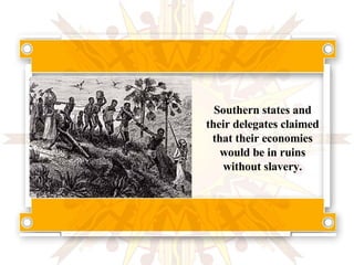 Southern states and their delegates claimed that their economies would be in ruins without slavery. 