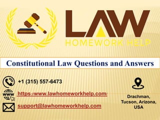 Constitutional Law Questions and Answers
+1 (315) 557-6473
https://www.lawhomeworkhelp.com/
support@lawhomeworkhelp.com
Drachman,
Tucson, Arizona,
USA
 