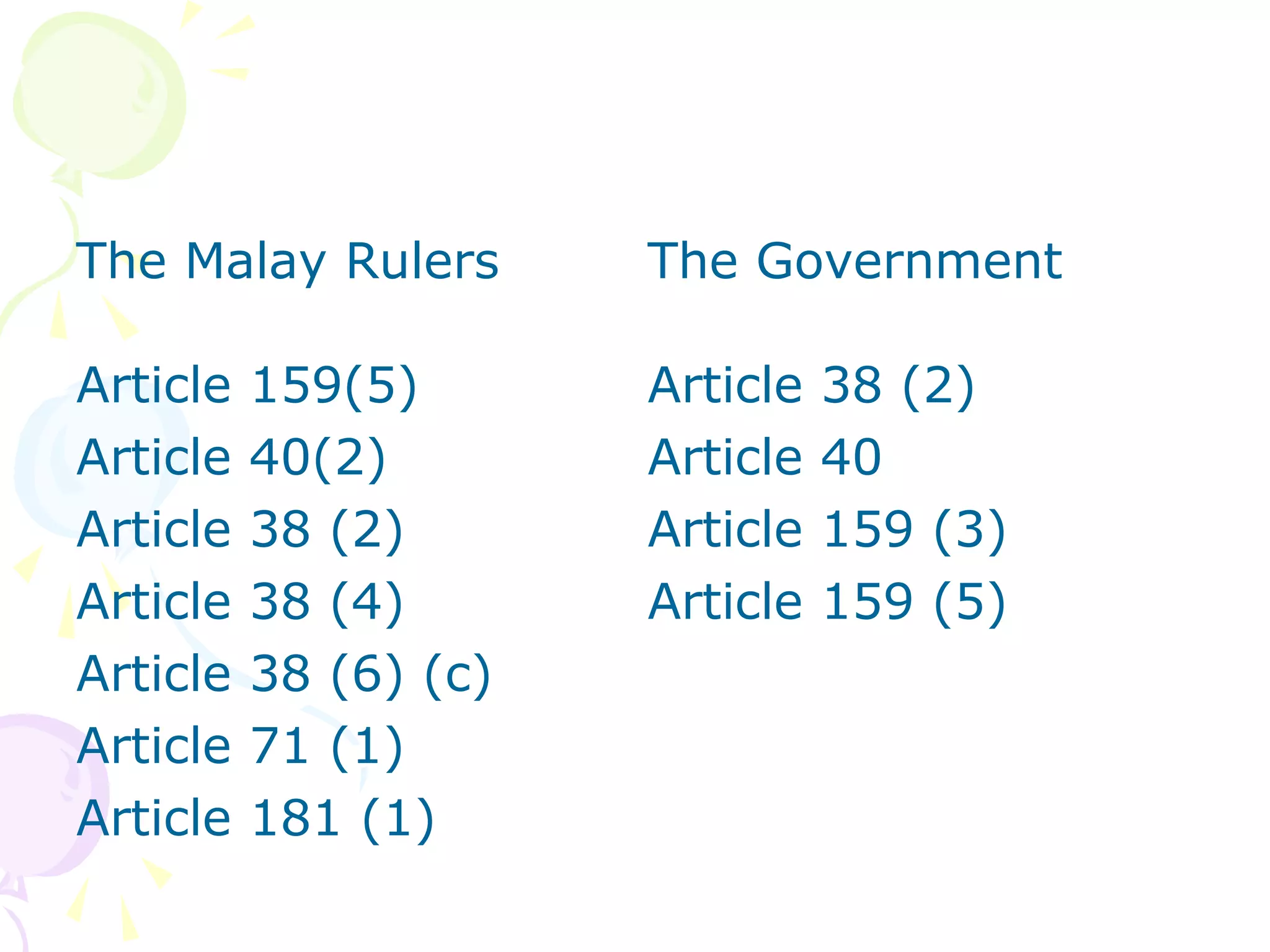 The Malay Rulers The Government 
Article 159(5) 
Article 40(2) 
Article 38 (2) 
Article 38 (4) 
Article 38 (6) (c) 
Article 71 (1) 
Article 181 (1) 
Article 38 (2) 
Article 40 
Article 159 (3) 
Article 159 (5) 
 