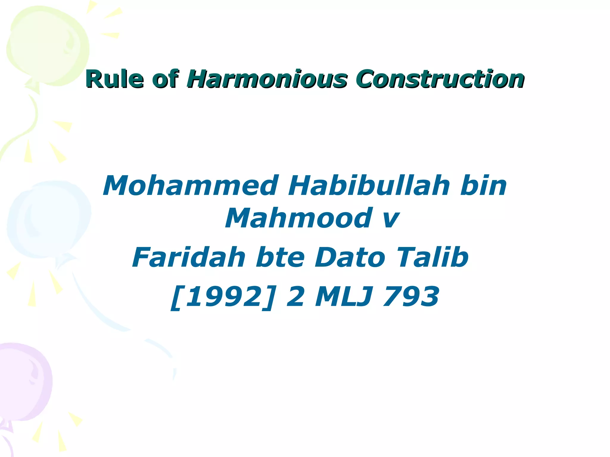RRuullee ooff HHaarrmmoonniioouuss CCoonnssttrruuccttiioonn 
Mohammed Habibullah bin 
Mahmood v 
Faridah bte Dato Talib 
[1992] 2 MLJ 793 
 