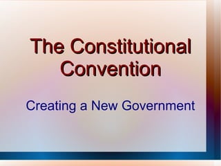 The Constitutional Convention Creating a New Government 
