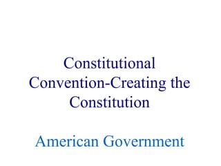 Constitutional Convention-Creating the Constitution American Government 