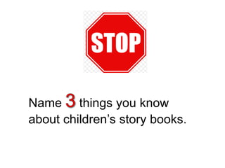Name things you know
about children’s story books.
 