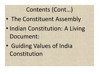 Contents (Cont…)
• The Constituent Assembly
• Indian Constitution: A Living
Document:
• Guiding Values of India
Constitution
 