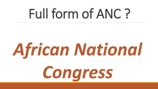 Full form of ANC ?
African National
Congress
 