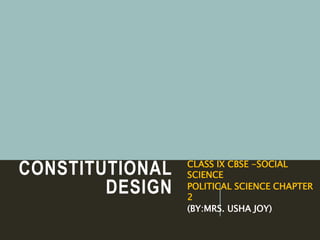 CONSTITUTIONAL
DESIGN
CLASS IX CBSE -SOCIAL
SCIENCE
POLITICAL SCIENCE CHAPTER
2
(BY:MRS. USHA JOY)
 