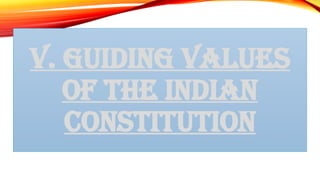 V. GUIDING VALUES
OF THE INDIAN
CONSTITUTION
 