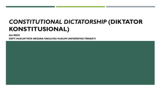 CONSTITUTIONAL DICTATORSHIP (DIKTATOR
KONSTITUSIONAL)
ALI RIDO
DEPT. HUKUMTATA NEGARA FAKULTAS HUKUM UNIVERSITAS TRISAKTI
 
