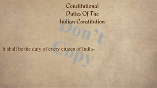 It shall be the duty of every citizen of India-
Constitutional
Duties Of The
Indian Constitution
 