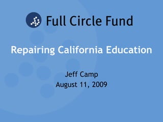 Repairing California Education Jeff Camp August 11, 2009 
