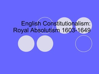 English Constitutionalism: Royal Absolutism 1603-1649 
