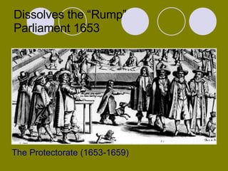 Dissolves the “Rump” Parliament 1653 The Protectorate (1653-1659) 
