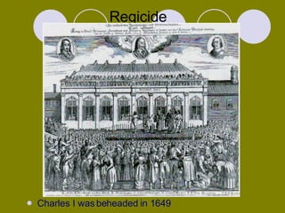 Regicide  Charles I was beheaded in 1649  