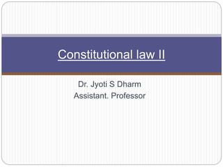 Dr. Jyoti S Dharm
Assistant. Professor
Constitutional law II
 