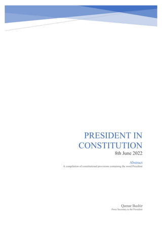 PRESIDENT IN
CONSTITUTION
8th June 2022
Qamar Bashir
Press Secretary to the President
Abstract
A compilation of constitutional provisions containing the word President
 