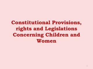 Constitutional Provisions,
 rights and Legislations
Concerning Children and
         Women



                             1
 