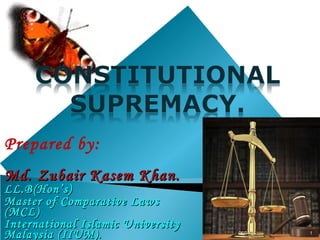 Prepared by:
Md. Zubair Kasem Khan.Md. Zubair Kasem Khan.
LL.B(Hon’s)LL.B(Hon’s)
Master of Comparative LawsMaster of Comparative Laws
(MCL)(MCL)
International Islamic UniversityInternational Islamic University
Malaysia (IIUM).Malaysia (IIUM). 06/04/14 1
 