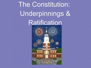 The Constitution:  Underpinnings & Ratification 