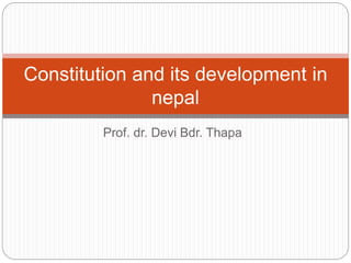 Prof. dr. Devi Bdr. Thapa
Constitution and its development in
nepal
 