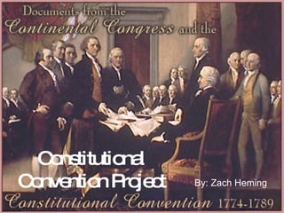 Constitutional   Convention Project By: Zach Heming 