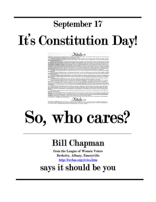 September 17
It’s Constitution Day!
 
So, who cares?
Bill Chapman
from the League of Women Voters
Berkeley, Albany, Emeryville
http://lwvbae.org/civics.htm
says it should be you
 