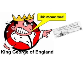 King George of England
This means war!
 