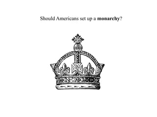 3. Should Americans set up a monarchy?
 