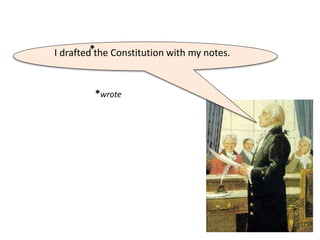 I drafted the Constitution with my notes.*
*wrote
 