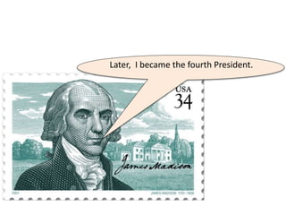 Later, I became the fourth President.
 