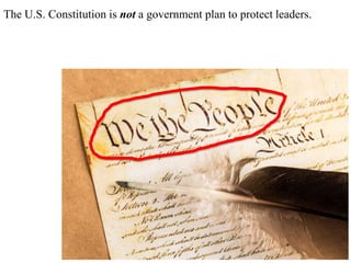 The U.S. Constitution is not a government plan to protect leaders.
 