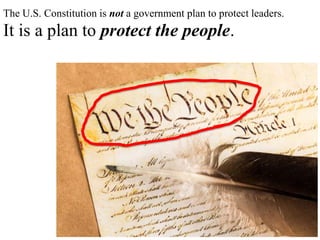 The U.S. Constitution is not a government plan to protect leaders.
It is a plan to protect the people.
 