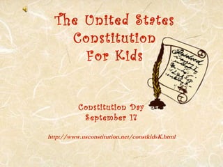 The United States 
Constitution 
For Kids 
Constitution Day 
September 17 
http://www.usconstitution.net/constkidsK.html 
 