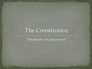 “The Bundle of Compromises” The Constitution 