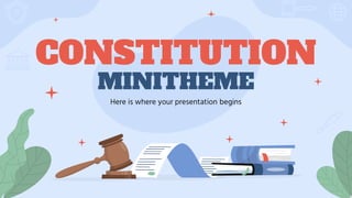 CONSTITUTION
MINITHEME
Here is where your presentation begins
 