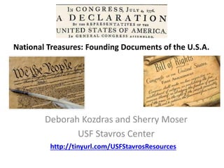 National Treasures: Founding Documents of the U.S.A.
Deborah Kozdras and Sherry Moser
USF Stavros Center
http://tinyurl.com/USFStavrosResources
 
