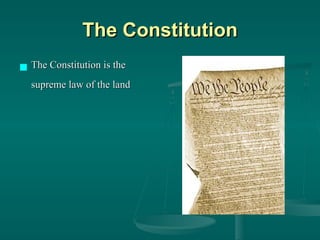The Constitution The Constitution is the supreme law of the land 