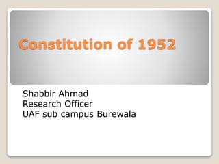 Constitution of 1952
Shabbir Ahmad
Research Officer
UAF sub campus Burewala
 