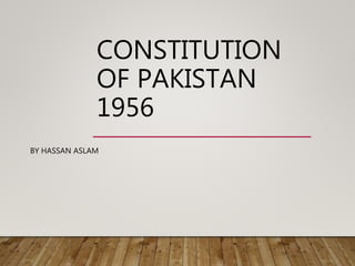 CONSTITUTION
OF PAKISTAN
1956
BY HASSAN ASLAM
 