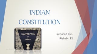 INDIAN
CONSTITUTION
Prepared By:-
Rishabh RJ
Indian Constitution by Rishabh RJ 1
 