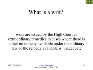 What is a writ?  writs are issued by the High Court as extraordinary remedies in cases where there is either no remedy available under the ordinary law or the remedy available is  inadequate 