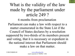 What is the validity of the law made by the parliament under article 249 ? 6 months from proclamation  Parliament can make a law with respect to a matter enumerated in the State List if the Council of States declares by a resolution supporetd by two-thirds of its members present and voting, that it is necessary or expedient in the national interest that Parliament should make a law on that matter. 