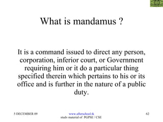 What is mandamus ? It is a command issued to direct any person, corporation, inferior court, or Government requiring him or it do a particular thing specified therein which pertains to his or its office and is further in the nature of a public duty. 