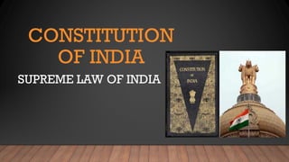 CONSTITUTION
OF INDIA
SUPREME LAW OF INDIA
 