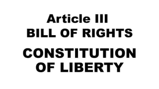 CONSTITUTION
OF LIBERTY
Article III
BILL OF RIGHTS
 