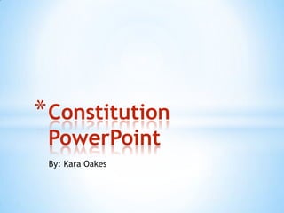 By: Kara Oakes Constitution PowerPoint 