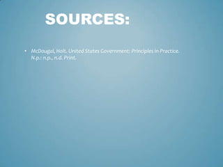 SOURCES:
• McDougal, Holt. United States Government: Principles in Practice.
  N.p.: n.p., n.d. Print.
 