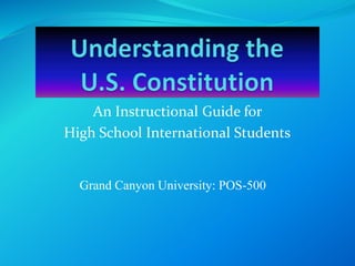 An Instructional Guide for
High School International Students
Grand Canyon University: POS-500
 